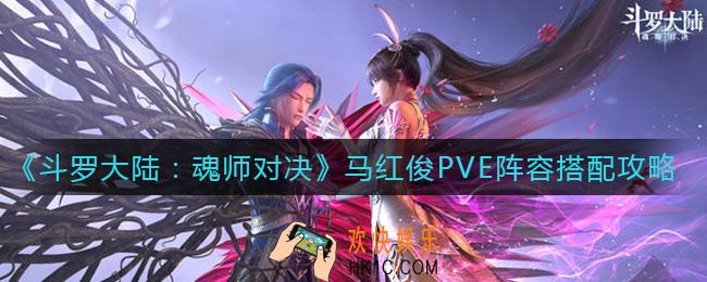斗罗大陆魂师对决马红俊PVE阵容怎么搭配_马红俊PVE阵容搭配攻略