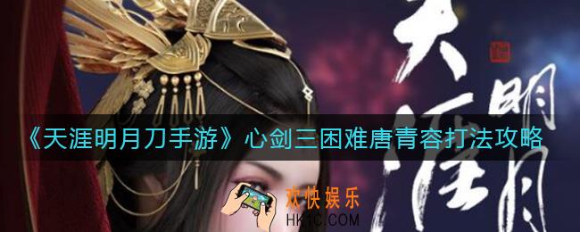 天涯明月刀手游心剑三困难唐青容怎么打_心剑三困难唐青容打法攻略