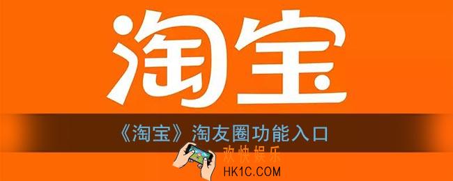 淘宝淘友圈在哪里看_淘友圈功能位置入口