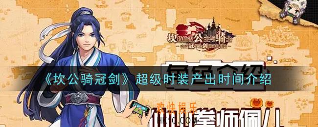 坎公骑冠剑超级时装产出时间是多少_超级时装产出时间介绍