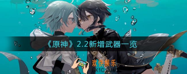 原神2.2新增武器有哪些_原神2.2新增武器一览