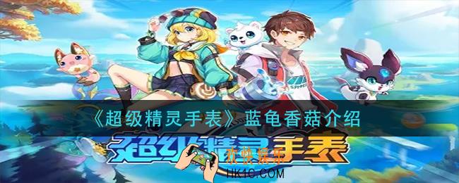 超级精灵手表蓝龟香菇怎么样_蓝龟香菇介绍