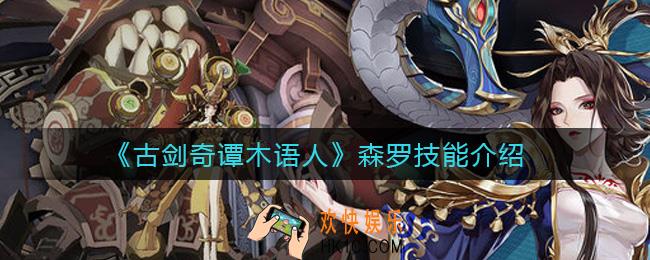 古剑奇谭木语人森罗怎么样_森罗技能介绍