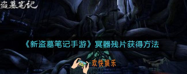 新盗墓笔记手游冥器残片怎么获得_冥器残片获得方法