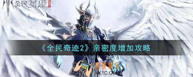 全民奇迹2手游亲密度怎么增加_亲密度增加攻略