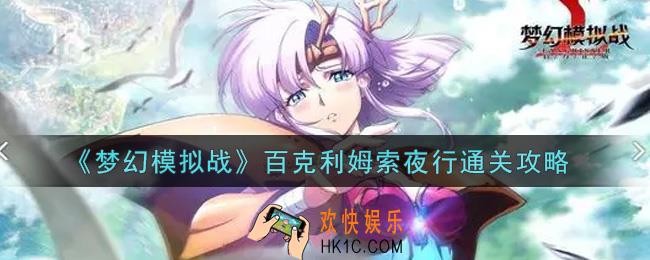 梦幻模拟战百克利姆索夜行怎么打_百克利姆索夜行通关攻略