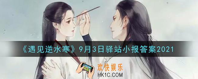 遇见逆水寒驿站小报9月3日答案攻略2021_9.3日每日一题最新四个线索2021