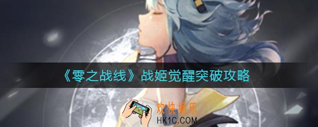 零之战线战姬怎么觉醒突破_战姬觉醒突破攻略