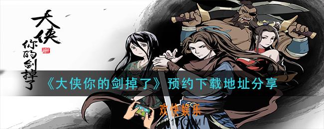 大侠你的剑掉了在哪下载_预约下载地址分享