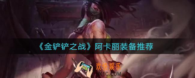 ​金铲铲之战阿卡丽带什么装备_​阿卡丽装备推荐