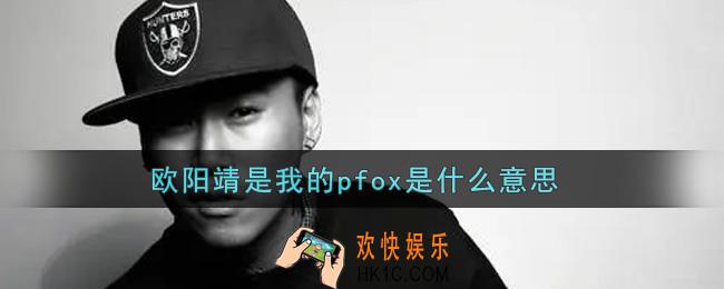 欧阳靖是我的pfox是什么意思_欧阳靖是我的pfox意思介绍