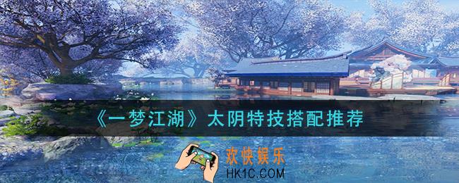 一梦江湖太阴特技怎么搭配_太阴特技搭配推荐