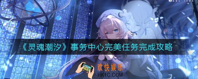 灵魂潮汐事务中心怎么玩_事务中心完美任务完成攻略