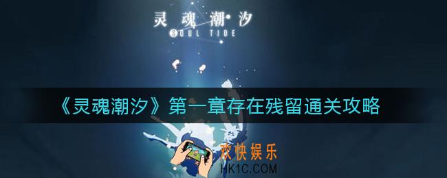 灵魂潮汐第一章存在残留怎么过_第一章存在残留通关攻略