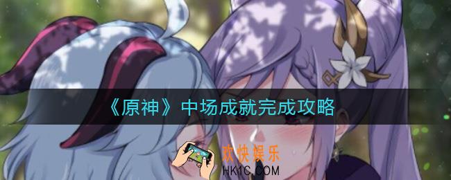 原神中场成就怎么做_中场成就完成攻略