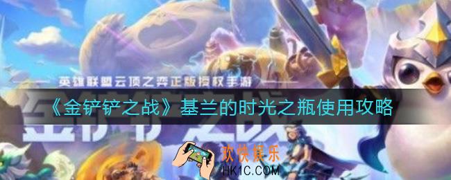 金铲铲之战基兰的时光之瓶怎么用_基兰的时光之瓶使用攻略