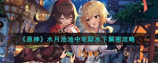原神水月池池中宅邸水下怎么解密_水月池池中宅邸水下解密攻略