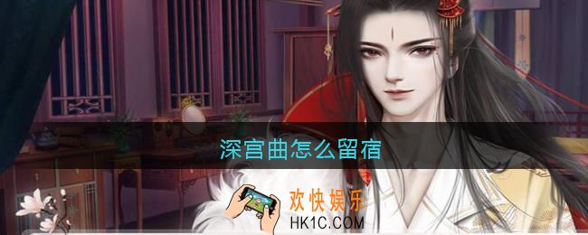 深宫曲怎么留宿_深宫曲留宿方法攻略