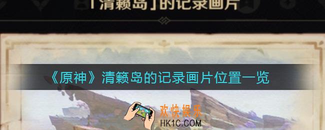 原神清籁旧忆任务怎么做_清籁岛的记录画片位置一览