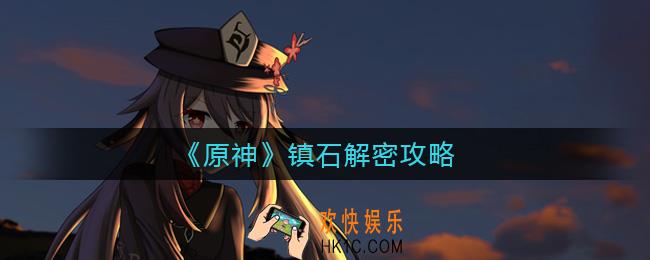 原神镇石怎么解密_镇石解密攻略