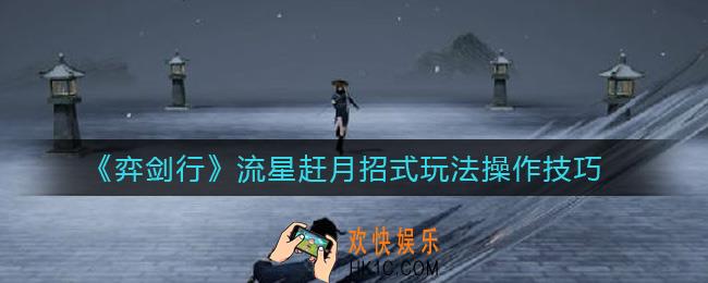 弈剑行流星赶月怎么样_流星赶月招式玩法操作技巧
