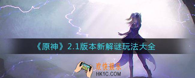 原神2.1版本新解谜玩法有哪些_2.1版本新解谜玩法大全