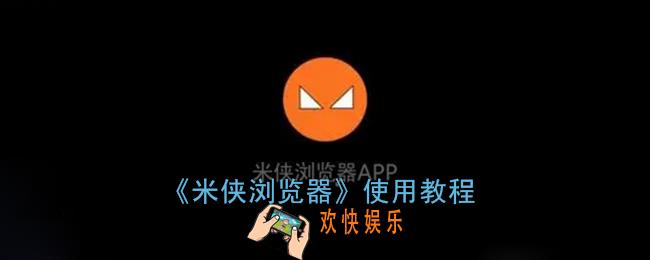 米侠浏览器怎么用_米侠浏览器使用教程