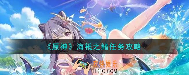 原神海衹之鳍任务怎么做_海衹之鳍任务攻略