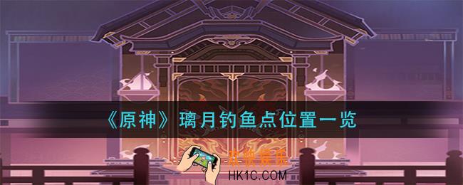 原神璃月钓鱼点在哪_璃月钓鱼点位置一览
