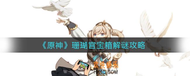 原神珊瑚宫宝箱怎么解谜_珊瑚宫宝箱解谜攻略
