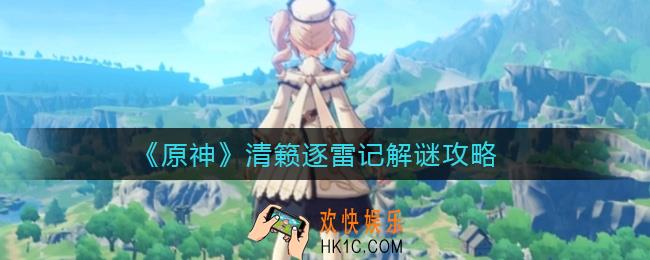 原神清籁逐雷记解谜怎么做_清籁逐雷记解谜攻略