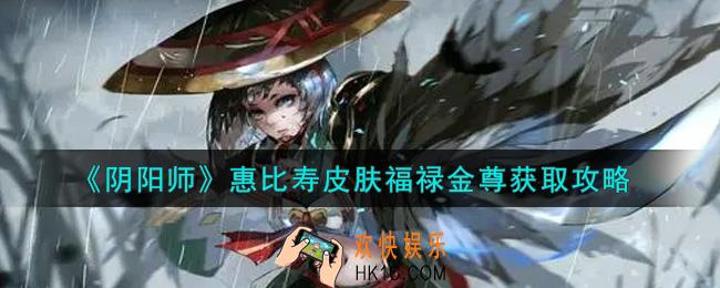 阴阳师惠比寿皮肤福禄金尊怎么获得_惠比寿皮肤福禄金尊获取攻略