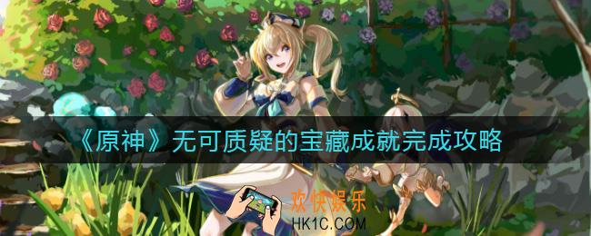 原神无可质疑的宝藏成就怎么做_无可质疑的宝藏成就完成攻略