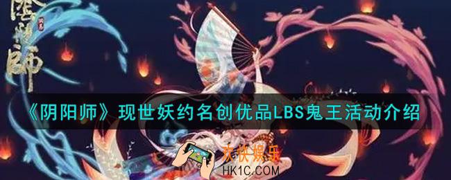 阴阳师现世妖约名创优品LBS鬼王活动内容奖励详解_现世妖约名创优品LBS鬼王活动介绍