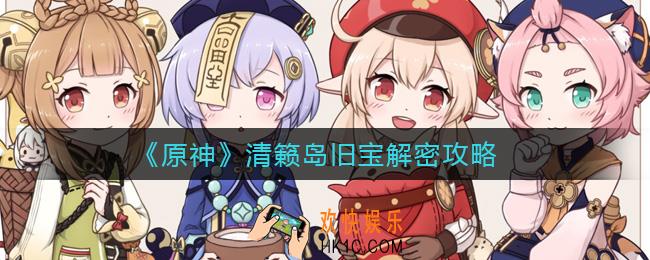 原神清籁岛旧宝怎么解密_清籁岛旧宝解密攻略