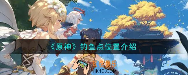 原神钓鱼点在哪里_钓鱼点位置介绍