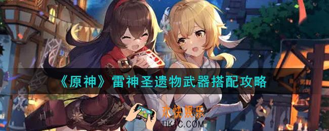 原神雷神圣遗物武器怎么搭配_雷神圣遗物武器搭配攻略