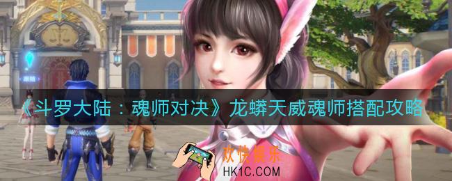 斗罗大陆魂师对决龙蟒天威怎么搭配魂师_龙蟒天威魂师搭配攻略