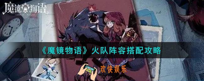 魔镜物语火队阵容怎么搭配_火队阵容搭配攻略