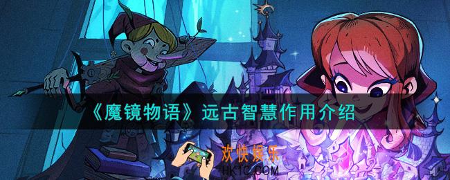 魔镜物语远古智慧有什么用_远古智慧作用介绍