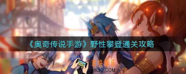奥奇传说手游野性攀登怎么过_野性攀登通关攻略