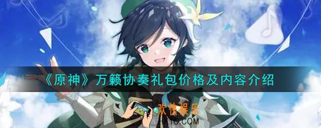原神万籁协奏礼包怎么样_万籁协奏礼包价格及内容介绍