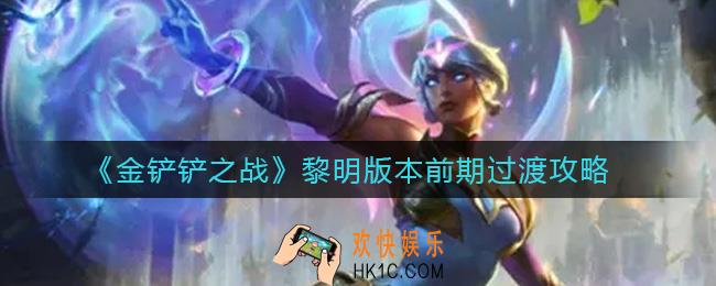 金铲铲之战黎明版本前期怎么过渡_黎明版本前期过渡攻略