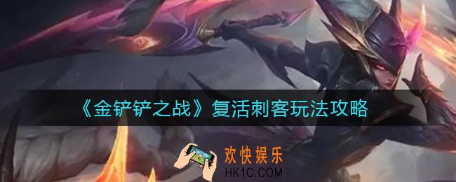 金铲铲之战复活刺客怎么玩_复活刺客玩法攻略
