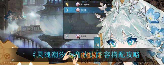 灵魂潮汐魔法队怎么搭配_魔法队阵容搭配攻略