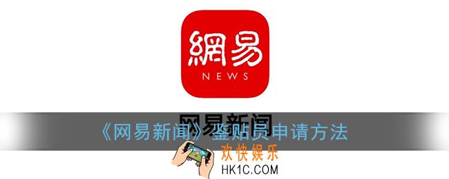 网易新闻怎么成为鉴贴员_鉴贴员申请方法