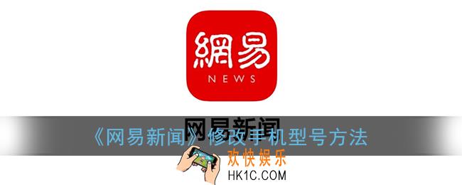 网易新闻怎么改手机型号_修改手机型号方法