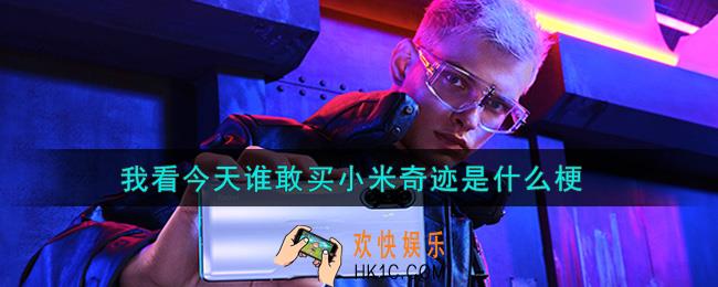 我看今天谁敢买小米奇迹是什么梗_我看今天谁敢买小米奇迹是什么意思