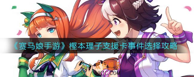 赛马娘手游樫本理子支援卡事件怎么选_樫本理子支援卡事件选择攻略
