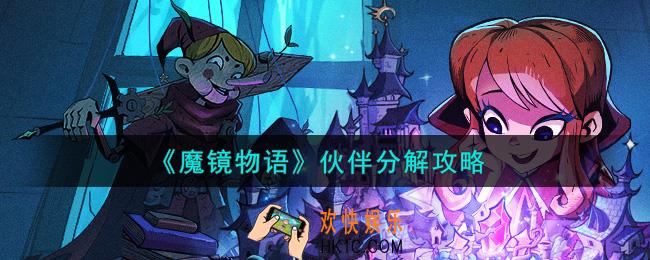 魔镜物语伙伴怎么分解_伙伴分解攻略